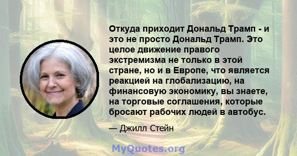 Откуда приходит Дональд Трамп - и это не просто Дональд Трамп. Это целое движение правого экстремизма не только в этой стране, но и в Европе, что является реакцией на глобализацию, на финансовую экономику, вы знаете, на 