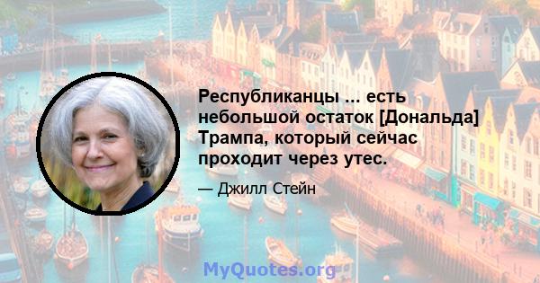 Республиканцы ... есть небольшой остаток [Дональда] Трампа, который сейчас проходит через утес.