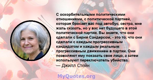 С оскорбительными политическими отношениями, с политической партией, которая бросает вас под автобус, сестра, мне жаль сказать, но у вас нет будущего в этой политической партии. Вы знаете, что они сделали с Берни