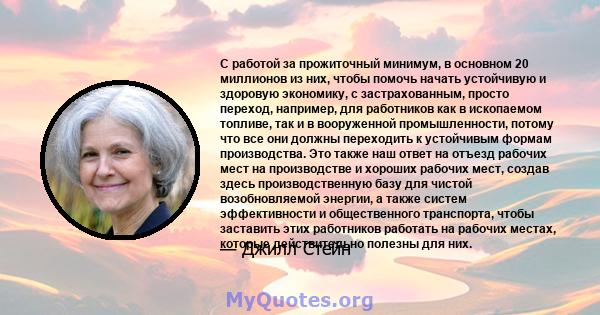 С работой за прожиточный минимум, в основном 20 миллионов из них, чтобы помочь начать устойчивую и здоровую экономику, с застрахованным, просто переход, например, для работников как в ископаемом топливе, так и в