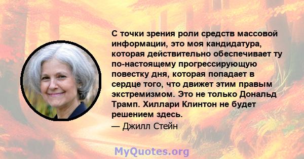 С точки зрения роли средств массовой информации, это моя кандидатура, которая действительно обеспечивает ту по-настоящему прогрессирующую повестку дня, которая попадает в сердце того, что движет этим правым