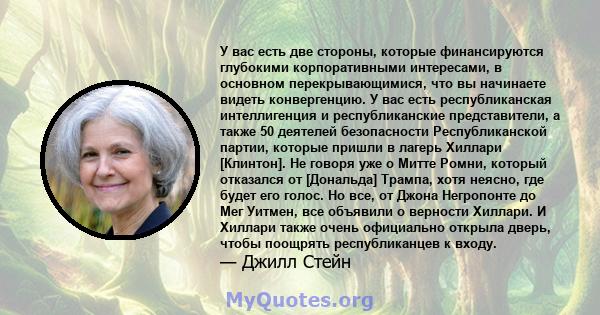 У вас есть две стороны, которые финансируются глубокими корпоративными интересами, в основном перекрывающимися, что вы начинаете видеть конвергенцию. У вас есть республиканская интеллигенция и республиканские