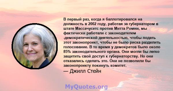 В первый раз, когда я баллотировался на должность в 2002 году, работая за губернатором в штате Массачусетс против Митта Ромни, мы фактически работали с законодателем -демократической деятельностью, чтобы подать этот