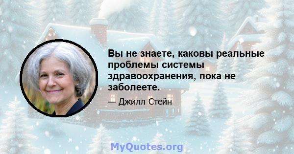 Вы не знаете, каковы реальные проблемы системы здравоохранения, пока не заболеете.