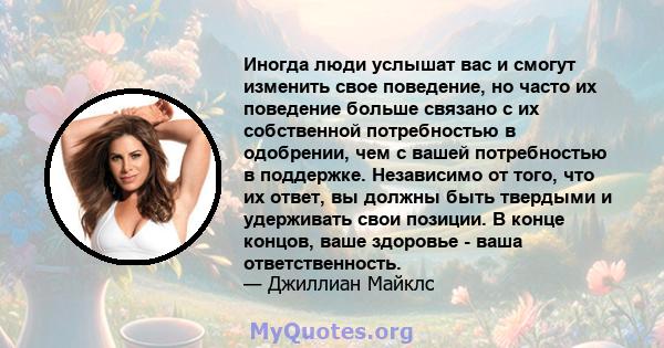 Иногда люди услышат вас и смогут изменить свое поведение, но часто их поведение больше связано с их собственной потребностью в одобрении, чем с вашей потребностью в поддержке. Независимо от того, что их ответ, вы должны 