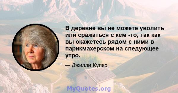 В деревне вы не можете уволить или сражаться с кем -то, так как вы окажетесь рядом с ними в парикмахерском на следующее утро.