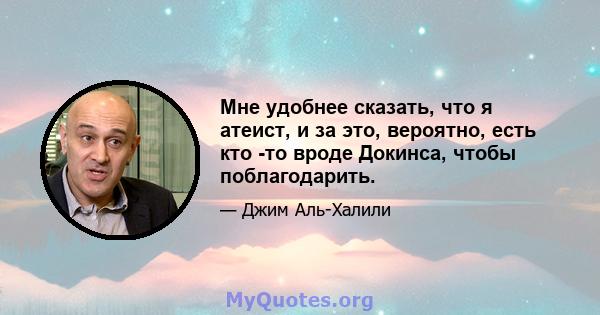 Мне удобнее сказать, что я атеист, и за это, вероятно, есть кто -то вроде Докинса, чтобы поблагодарить.