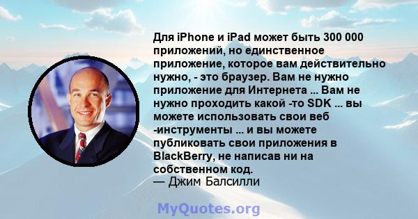 Для iPhone и iPad может быть 300 000 приложений, но единственное приложение, которое вам действительно нужно, - это браузер. Вам не нужно приложение для Интернета ... Вам не нужно проходить какой -то SDK ... вы можете