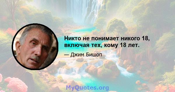 Никто не понимает никого 18, включая тех, кому 18 лет.