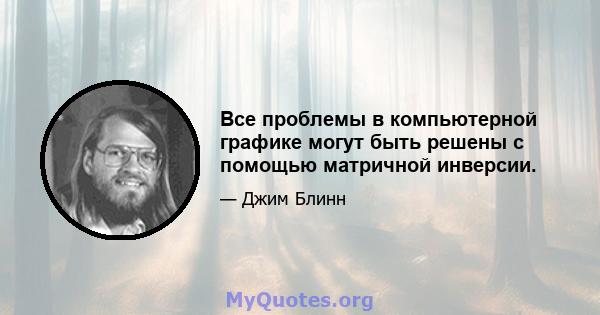 Все проблемы в компьютерной графике могут быть решены с помощью матричной инверсии.