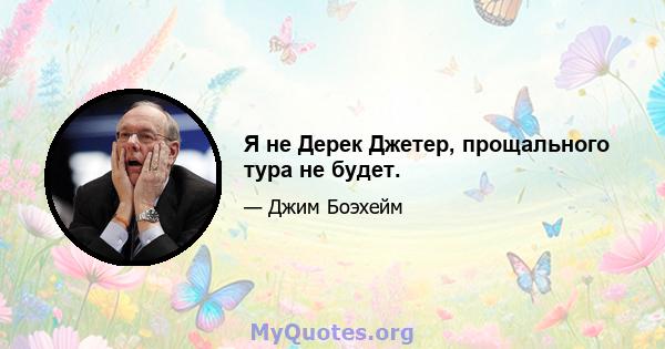 Я не Дерек Джетер, прощального тура не будет.