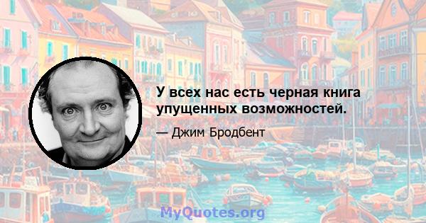 У всех нас есть черная книга упущенных возможностей.