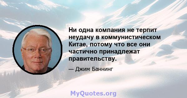 Ни одна компания не терпит неудачу в коммунистическом Китае, потому что все они частично принадлежат правительству.