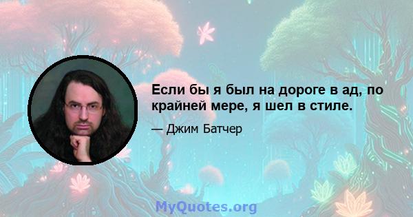 Если бы я был на дороге в ад, по крайней мере, я шел в стиле.