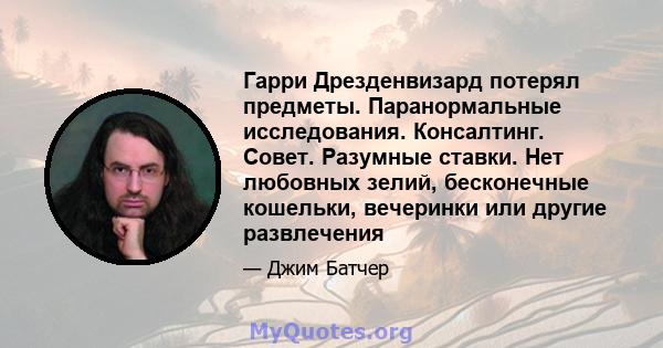 Гарри Дрезденвизард потерял предметы. Паранормальные исследования. Консалтинг. Совет. Разумные ставки. Нет любовных зелий, бесконечные кошельки, вечеринки или другие развлечения