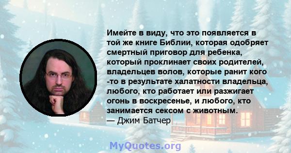 Имейте в виду, что это появляется в той же книге Библии, которая одобряет смертный приговор для ребенка, который проклинает своих родителей, владельцев волов, которые ранит кого -то в результате халатности владельца,