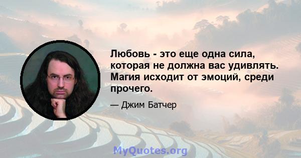 Любовь - это еще одна сила, которая не должна вас удивлять. Магия исходит от эмоций, среди прочего.