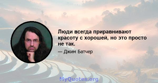 Люди всегда приравнивают красоту с хорошей, но это просто не так.