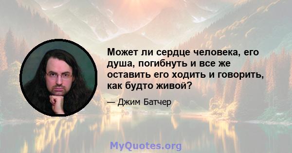 Может ли сердце человека, его душа, погибнуть и все же оставить его ходить и говорить, как будто живой?