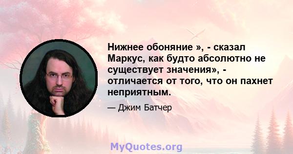 Нижнее обоняние », - сказал Маркус, как будто абсолютно не существует значения», - отличается от того, что он пахнет неприятным.