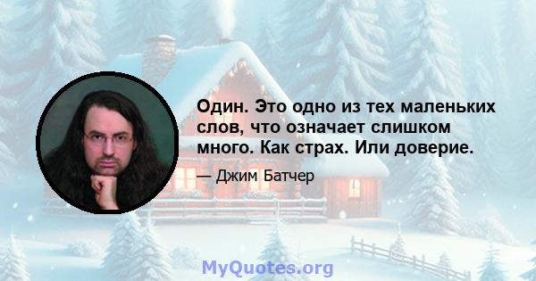 Один. Это одно из тех маленьких слов, что означает слишком много. Как страх. Или доверие.