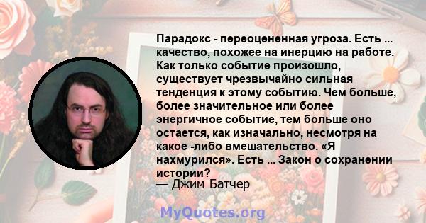 Парадокс - переоцененная угроза. Есть ... качество, похожее на инерцию на работе. Как только событие произошло, существует чрезвычайно сильная тенденция к этому событию. Чем больше, более значительное или более