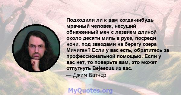 Подходили ли к вам когда-нибудь мрачный человек, несущий обнаженный меч с лезвием длиной около десяти миль в руке, посреди ночи, под звездами на берегу озера Мичиган? Если у вас есть, обратитесь за профессиональной