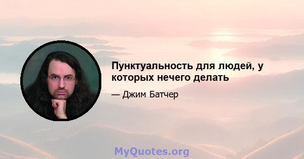 Пунктуальность для людей, у которых нечего делать