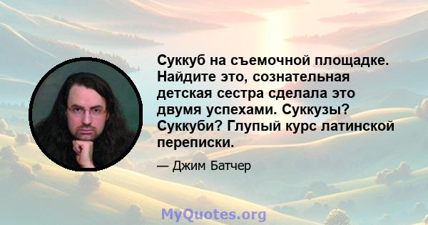 Суккуб на съемочной площадке. Найдите это, сознательная детская сестра сделала это двумя успехами. Суккузы? Суккуби? Глупый курс латинской переписки.