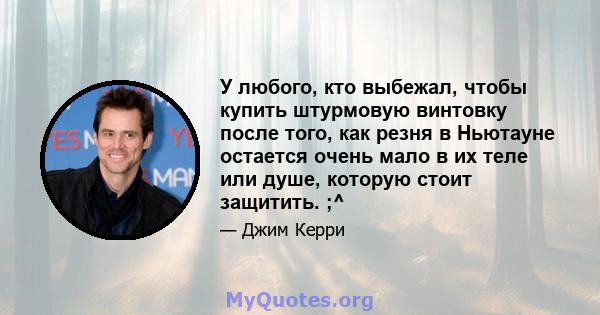 У любого, кто выбежал, чтобы купить штурмовую винтовку после того, как резня в Ньютауне остается очень мало в их теле или душе, которую стоит защитить. ;^