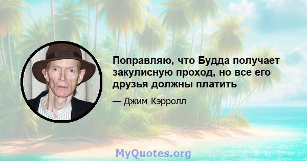 Поправляю, что Будда получает закулисную проход, но все его друзья должны платить