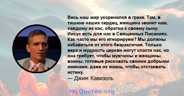 Весь наш мир укоренился в грехе. Там, в тишине наших сердец, женщина звонит нам, каждому из нас, обратно к своему сыну. Иисус есть для нас в Священных Писаниях. Как часто мы его игнорируем? Мы должны избавиться от этого 