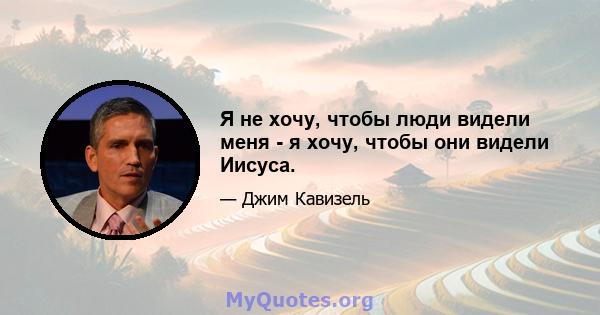 Я не хочу, чтобы люди видели меня - я хочу, чтобы они видели Иисуса.