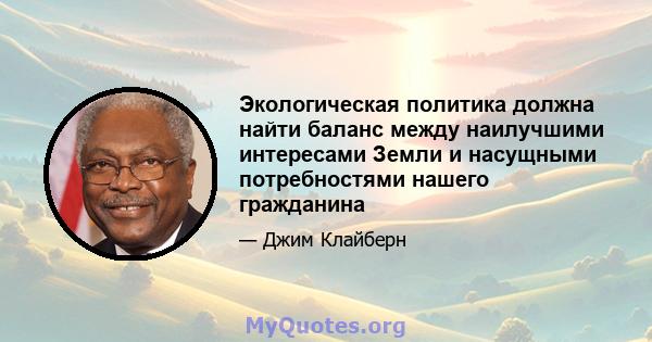 Экологическая политика должна найти баланс между наилучшими интересами Земли и насущными потребностями нашего гражданина