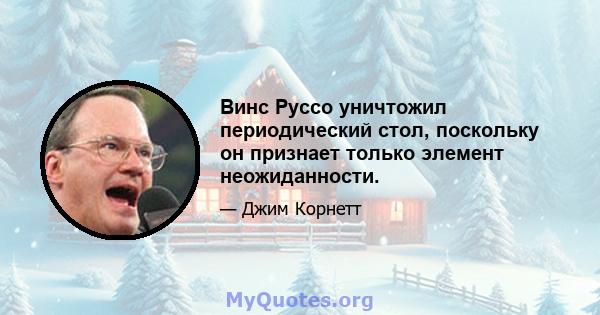 Винс Руссо уничтожил периодический стол, поскольку он признает только элемент неожиданности.