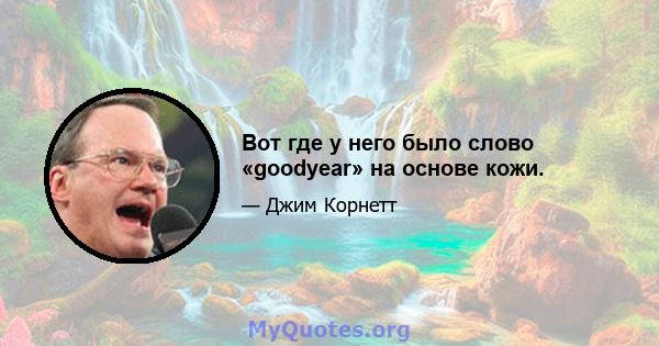 Вот где у него было слово «goodyear» на основе кожи.