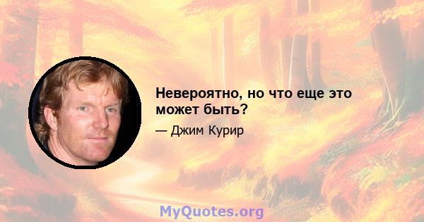 Невероятно, но что еще это может быть?