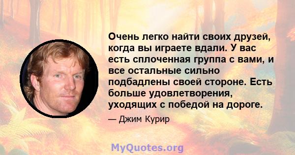 Очень легко найти своих друзей, когда вы играете вдали. У вас есть сплоченная группа с вами, и все остальные сильно подбадлены своей стороне. Есть больше удовлетворения, уходящих с победой на дороге.