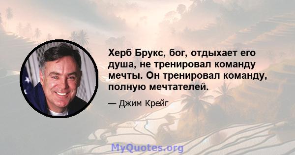 Херб Брукс, бог, отдыхает его душа, не тренировал команду мечты. Он тренировал команду, полную мечтателей.