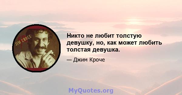 Никто не любит толстую девушку, но, как может любить толстая девушка.