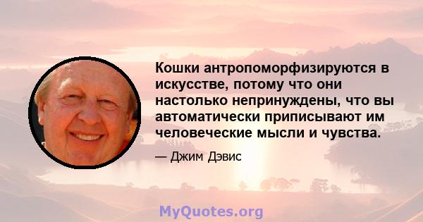 Кошки антропоморфизируются в искусстве, потому что они настолько непринуждены, что вы автоматически приписывают им человеческие мысли и чувства.