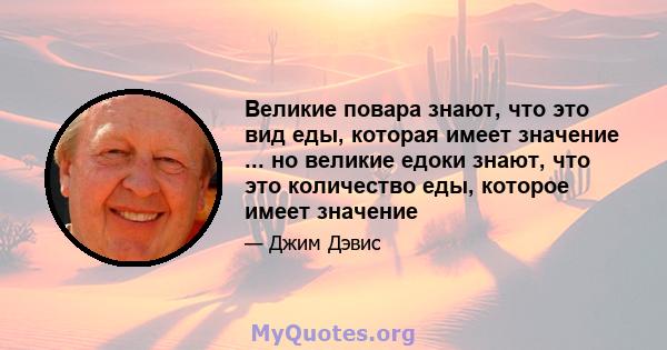 Великие повара знают, что это вид еды, которая имеет значение ... но великие едоки знают, что это количество еды, которое имеет значение