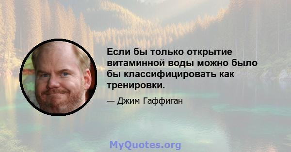 Если бы только открытие витаминной воды можно было бы классифицировать как тренировки.