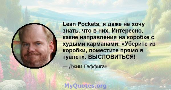 Lean Pockets, я даже не хочу знать, что в них. Интересно, какие направления на коробке с худыми карманами: «Уберите из коробки, поместите прямо в туалет». ВЫСЛОВИТЬСЯ!