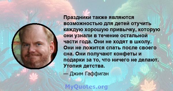 Праздники также являются возможностью для детей отучить каждую хорошую привычку, которую они узнали в течение остальной части года. Они не ходят в школу. Они не ложится спать после своего сна. Они получают конфеты и