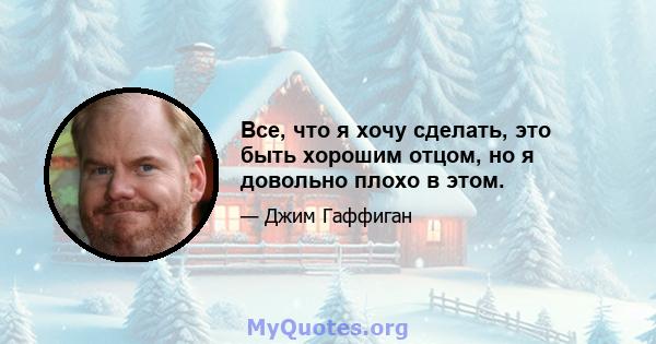 Все, что я хочу сделать, это быть хорошим отцом, но я довольно плохо в этом.