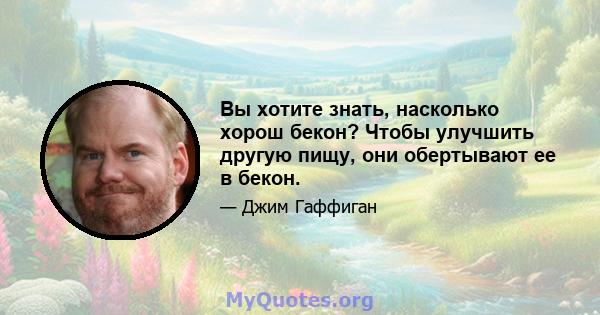 Вы хотите знать, насколько хорош бекон? Чтобы улучшить другую пищу, они обертывают ее в бекон.