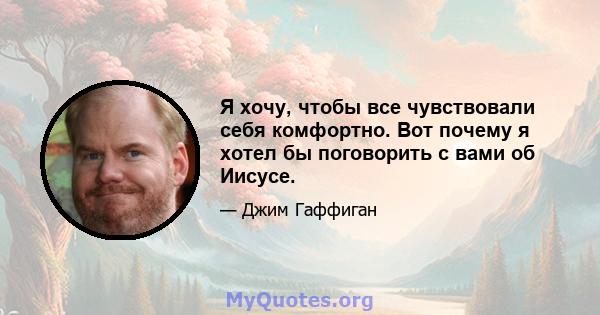 Я хочу, чтобы все чувствовали себя комфортно. Вот почему я хотел бы поговорить с вами об Иисусе.