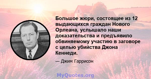 Большое жюри, состоящее из 12 выдающихся граждан Нового Орлеана, услышало наши доказательства и предъявило обвиняемому участию в заговоре с целью убийства Джона Кеннеди.