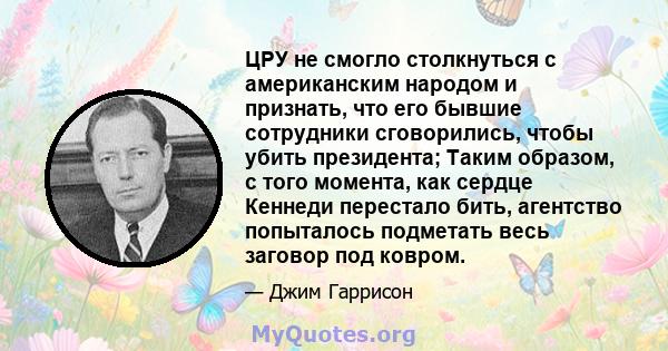 ЦРУ не смогло столкнуться с американским народом и признать, что его бывшие сотрудники сговорились, чтобы убить президента; Таким образом, с того момента, как сердце Кеннеди перестало бить, агентство попыталось